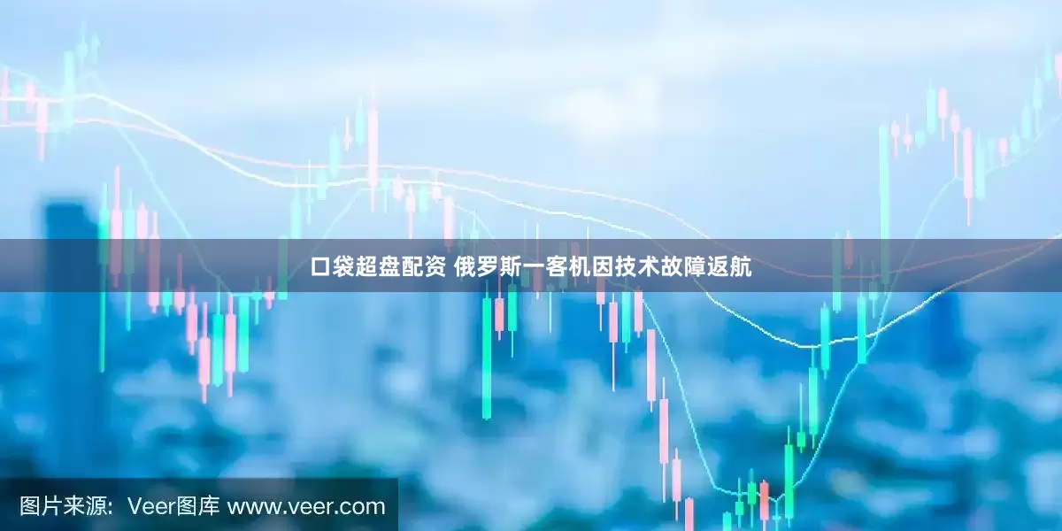 口袋超盘配资 俄罗斯一客机因技术故障返航