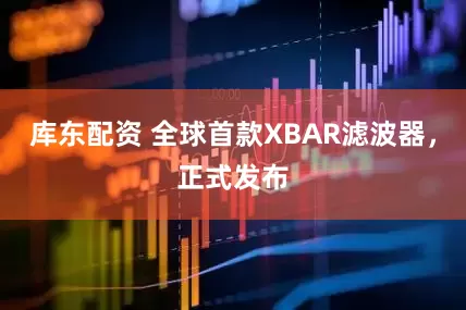 库东配资 全球首款XBAR滤波器，正式发布