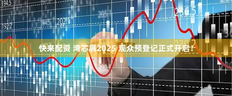 快来配资 湾芯展2025 观众预登记正式开启！