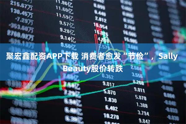 聚宏鑫配资APP下载 消费者愈发“节俭”，Sally Beauty股价转跌